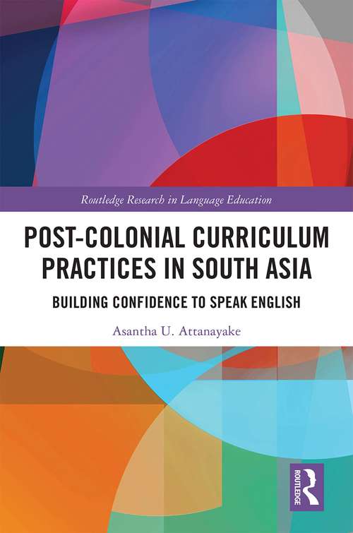 Book cover of Post-colonial Curriculum Practices in South Asia: Building Confidence to Speak English (Routledge Research in Language Education)