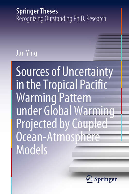 Book cover of Sources of Uncertainty in the Tropical Pacific Warming Pattern under Global Warming Projected by Coupled Ocean-Atmosphere Models (1st ed. 2020) (Springer Theses)