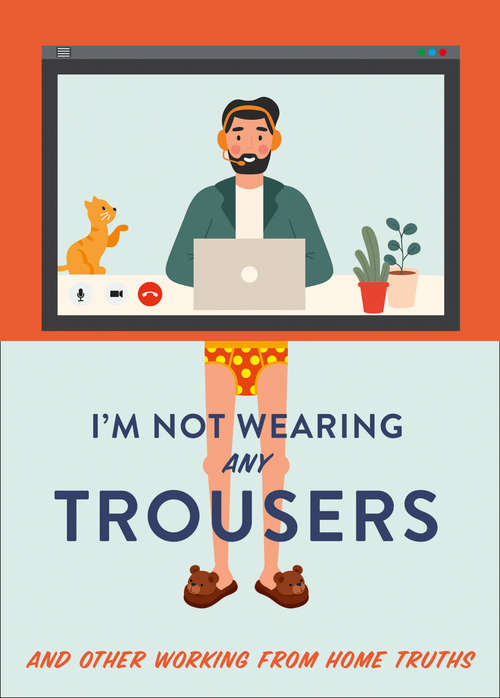 Book cover of I'm Not Wearing Any Trousers: And Other Working From Home Truths (ePub edition)