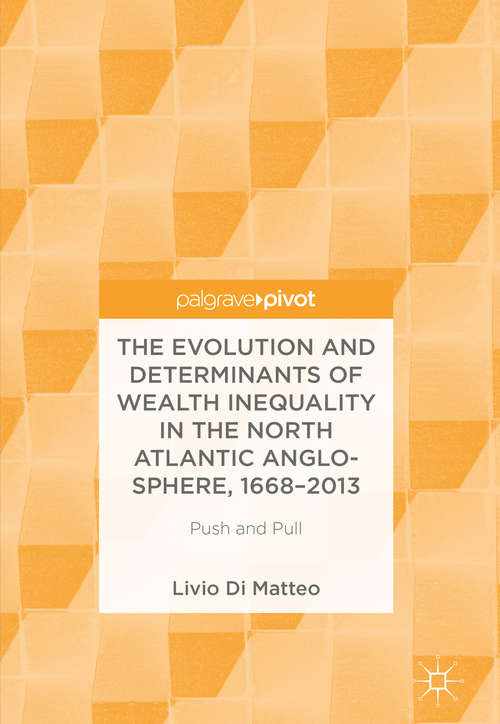 Book cover of The Evolution and Determinants of Wealth Inequality in the North Atlantic Anglo-Sphere, 1668–2013: Push and Pull