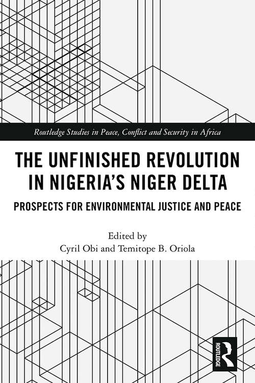 Book cover of The Unfinished Revolution in Nigeria’s Niger Delta: Prospects for Environmental Justice and Peace (Routledge Studies in Peace, Conflict and Security in Africa)