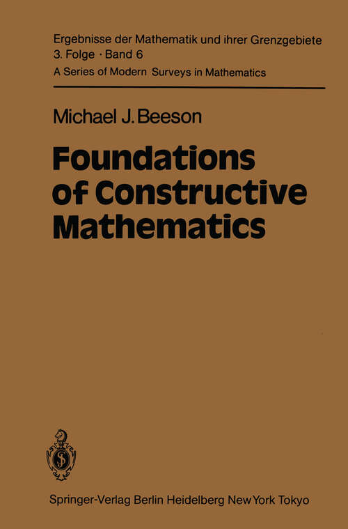 Book cover of Foundations of Constructive Mathematics: Metamathematical Studies (1985) (Ergebnisse der Mathematik und ihrer Grenzgebiete. 3. Folge / A Series of Modern Surveys in Mathematics #6)