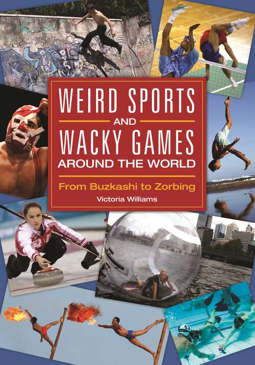 Book cover of Weird Sports and Wacky Games around the World: From Buzkashi to Zorbing