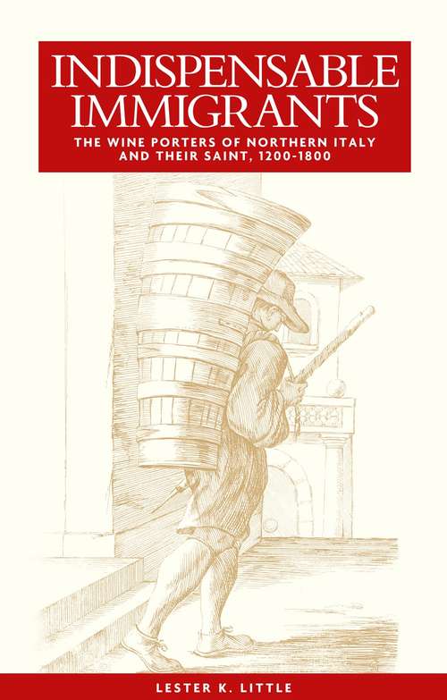 Book cover of Indispensable immigrants: The wine porters of Northern Italy and their saint, 1200–1800