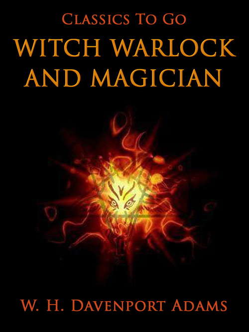 Book cover of Witch, Warlock, and Magician: Historical Sketches Of Magic And Witchcraft In England And Scotland (Classics To Go)