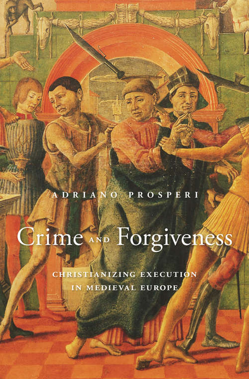 Book cover of Crime and Forgiveness: Christianizing Execution in Medieval Europe