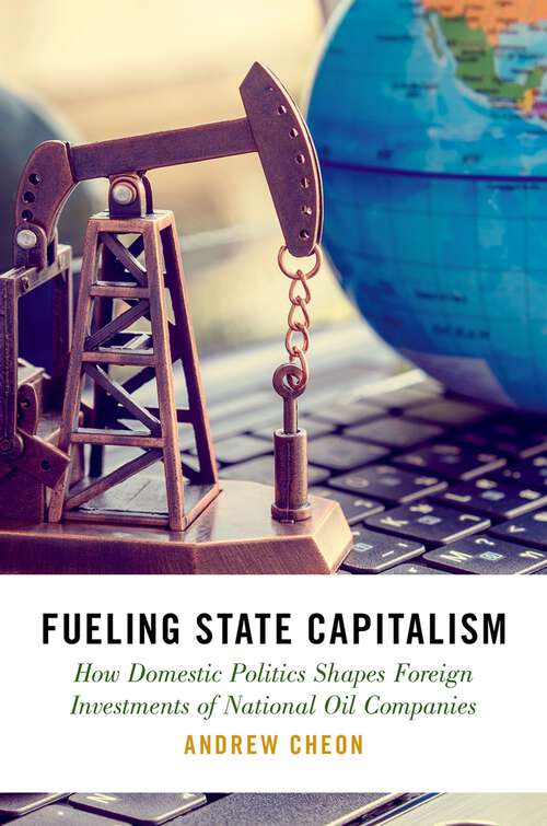 Book cover of Fueling State Capitalism: How Domestic Politics Shapes Foreign Investments of National Oil Companies (STUDIES COMPAR ENERGY ENVIRON POL SERIES)