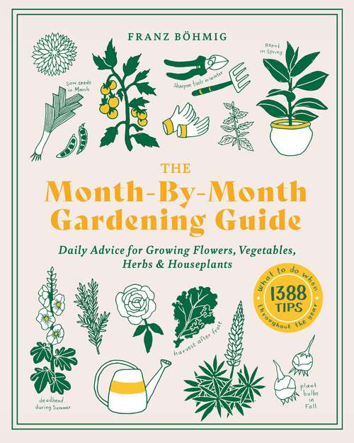 Book cover of The Month-by-Month Gardening Guide: Daily Advice for Growing Flowers, Vegetables, Herbs, and Houseplants