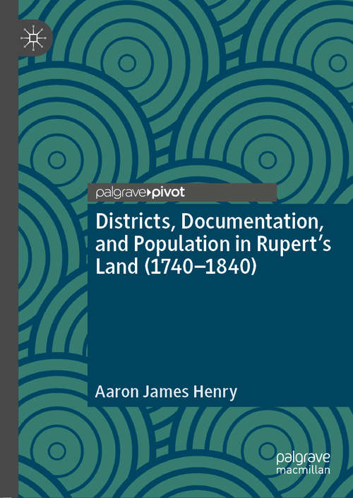 Book cover of Districts, Documentation, and Population in Rupert’s Land (1740–1840) (1st ed. 2020)