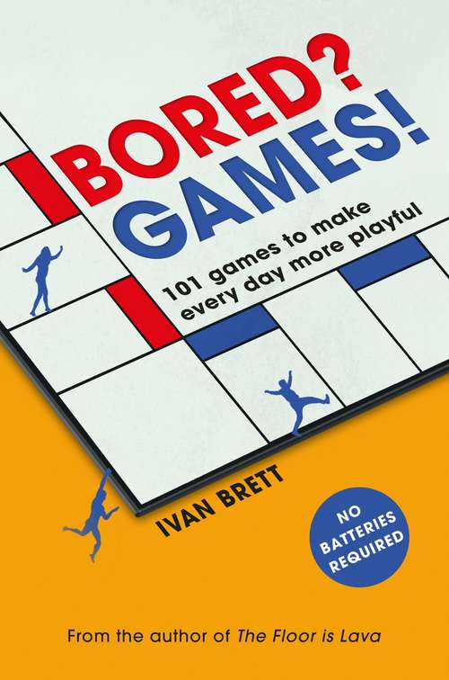 Book cover of Bored? Games!: 101 games to make every day more playful, from the author of THE FLOOR IS LAVA