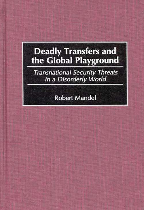 Book cover of Deadly Transfers and the Global Playground: Transnational Security Threats in a Disorderly World