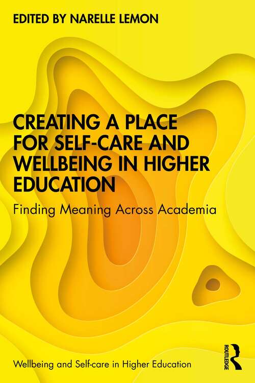 Book cover of Creating a Place for Self-care and Wellbeing in Higher Education: Finding Meaning Across Academia (Wellbeing and Self-care in Higher Education)