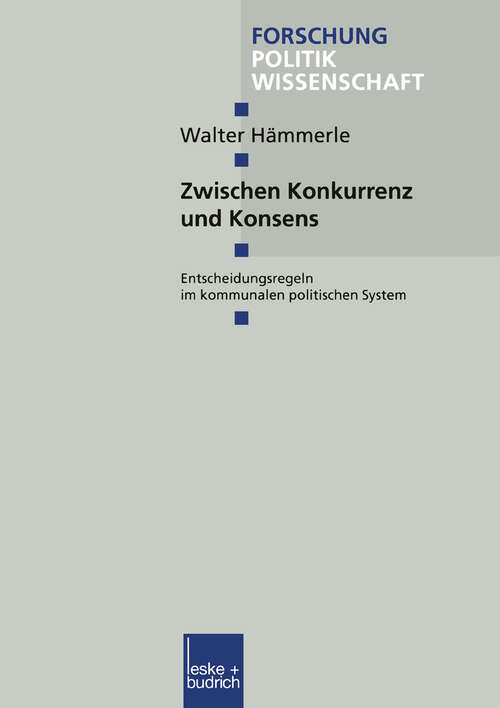 Book cover of Zwischen Konkurrenz und Konsens: Entscheidungsregeln im kommunalen politischen System (2000) (Forschung Politik #54)