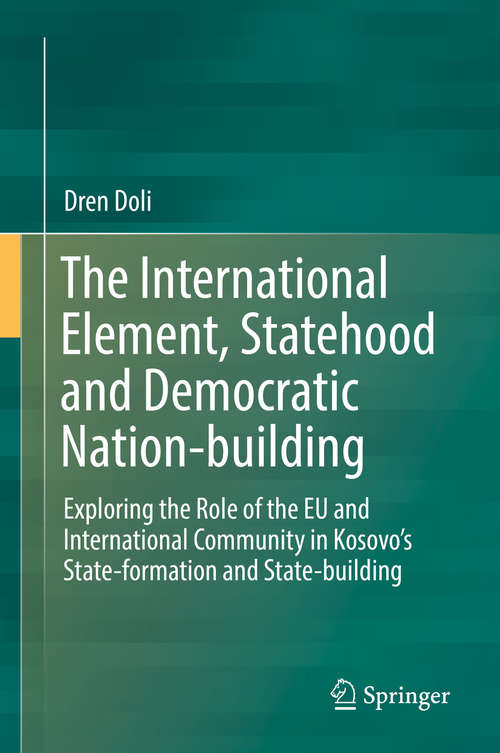 Book cover of The International Element, Statehood and Democratic Nation-building: Exploring the Role of the EU and International Community in Kosovo’s State-formation and State-building (1st ed. 2019)