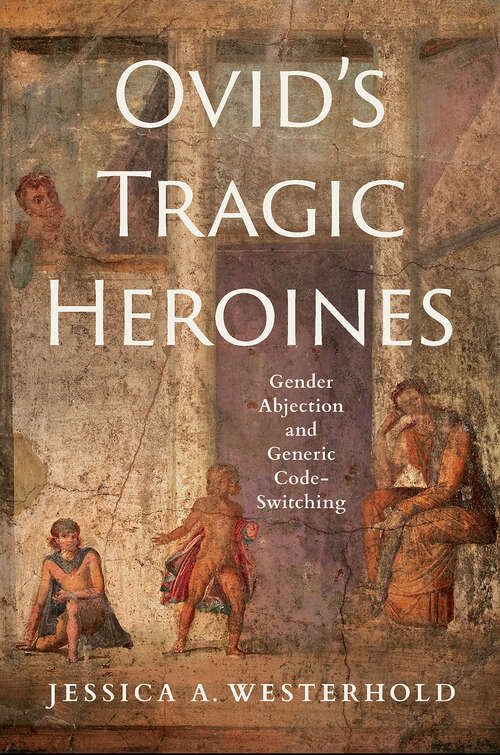 Book cover of Ovid's Tragic Heroines: Gender Abjection and Generic Code-Switching