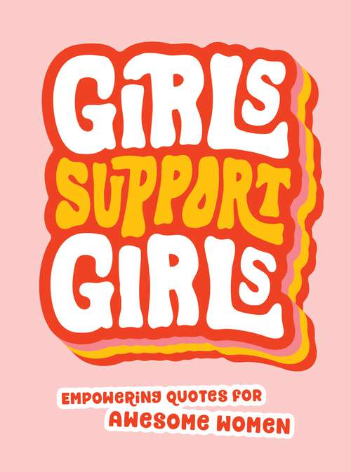 Book cover of Girls Support Girls: Empowering Quotes for Awesome Women
