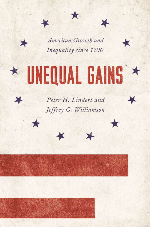 Book cover of Unequal Gains: American Growth and Inequality since 1700 (The Princeton Economic History of the Western World #62)