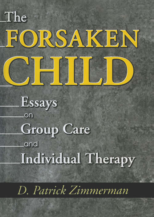 Book cover of The Forsaken Child: Essays on Group Care and Individual Therapy