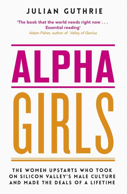 Book cover of Alpha Girls: The Women Upstarts Who Took on Silicon Valley's Male Culture and Made the Deals of a Lifetime