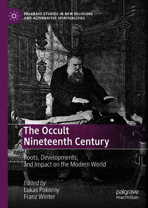 Book cover of The Occult Nineteenth Century: Roots, Developments, and Impact on the Modern World (1st ed. 2021) (Palgrave Studies in New Religions and Alternative Spiritualities)