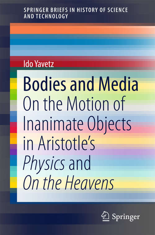 Book cover of Bodies and Media: On the Motion of Inanimate Objects in Aristotle’s Physics and On the Heavens (1st ed. 2015) (SpringerBriefs in History of Science and Technology)