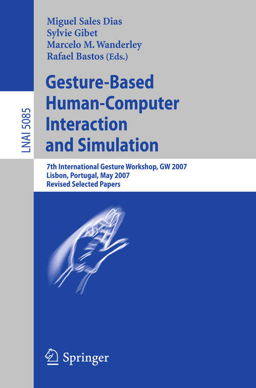 Book cover of Gesture-Based Human-Computer Interaction and Simulation: 7th International Gesture Workshop, GW 2007, Lisbon, Portugal, May 23-25, 2007, Revised Selected Papers (2009) (Lecture Notes in Computer Science #5085)