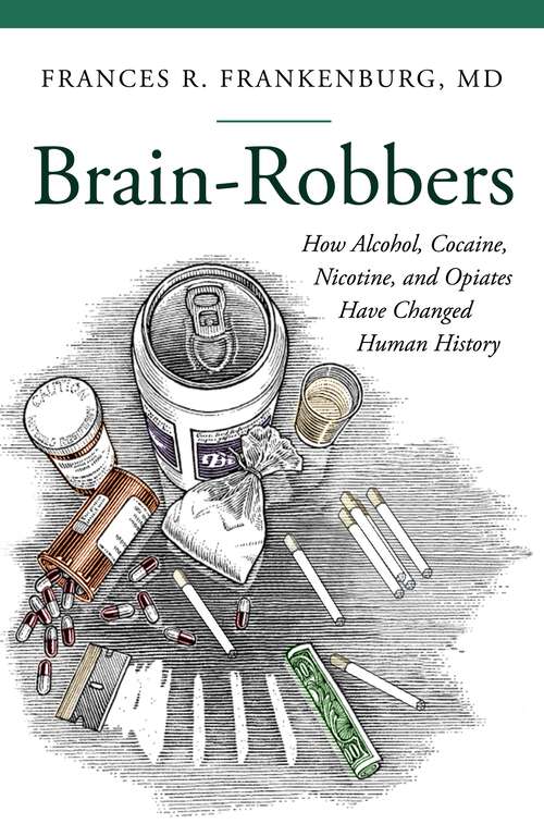 Book cover of Brain-Robbers: How Alcohol, Cocaine, Nicotine, and Opiates Have Changed Human History