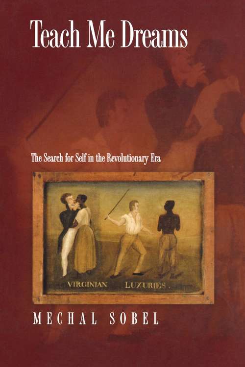 Book cover of Teach Me Dreams: The Search for Self in the Revolutionary Era