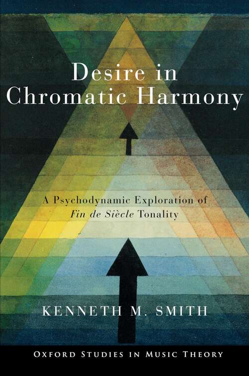 Book cover of Desire in Chromatic Harmony: A Psychodynamic Exploration of Fin de Siècle Tonality (Oxford Studies in Music Theory)