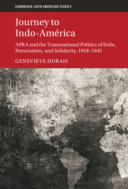 Book cover of Journey To Indo-américa: Apra And The Transnational Politics Of Exile, Persecution, And Solidarity, 1918-1945 (Cambridge Latin American Studies: Series Number 123)