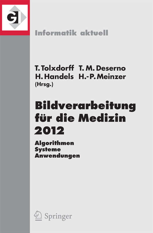 Book cover of Bildverarbeitung für die Medizin 2012: Algorithmen - Systeme - Anwendungen. Proceedings des Workshops vom 18. bis 20. März 2012 in Berlin (2012) (Informatik aktuell)