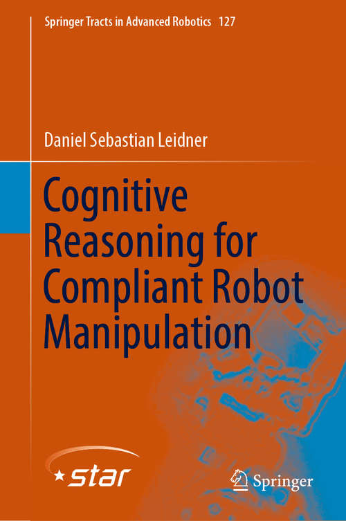 Book cover of Cognitive Reasoning for Compliant Robot Manipulation (1st ed. 2019) (Springer Tracts in Advanced Robotics #127)