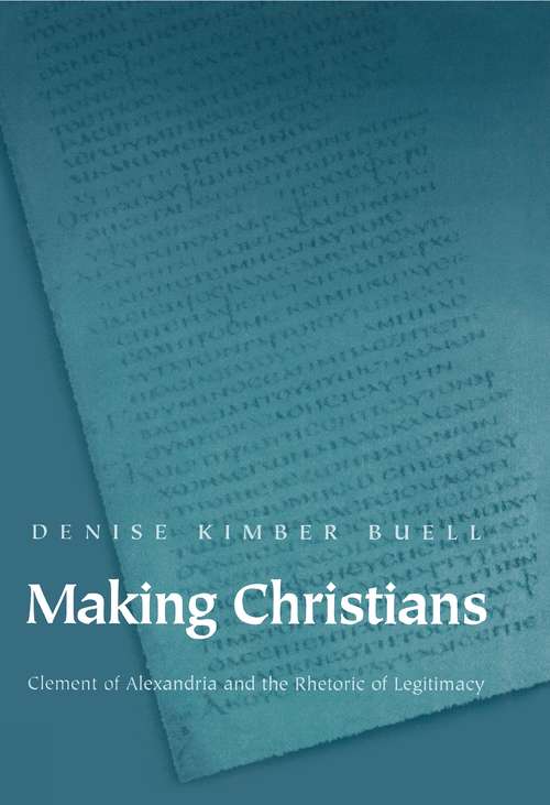 Book cover of Making Christians: Clement of Alexandria and the Rhetoric of Legitimacy
