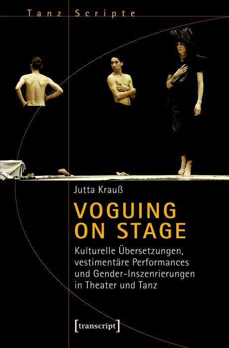 Book cover of Voguing on Stage - Kulturelle Übersetzungen, vestimentäre Performances und Gender-Inszenierungen in Theater und Tanz (TanzScripte #57)
