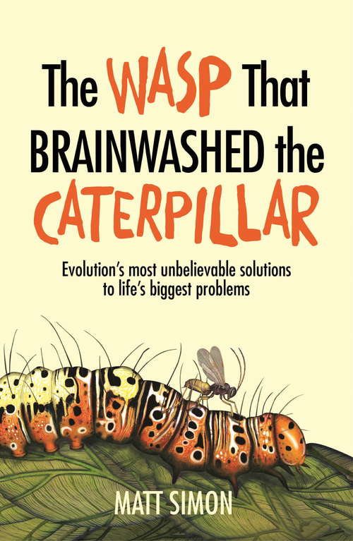 Book cover of The Wasp That Brainwashed the Caterpillar: Evolution's Most Unbelievable Solutions To Life's Biggest Problems