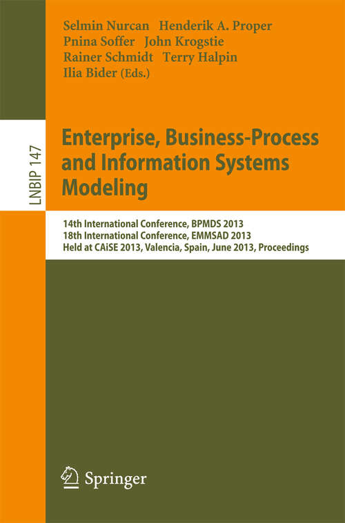 Book cover of Enterprise, Business-Process and Information Systems Modeling: 14th International Conference, BPMDS 2013, 18th International Conference, EMMSAD 2013, Held at CAiSE 2013, Valencia, Spain, June 17-18, 2013, Proceedings (2013) (Lecture Notes in Business Information Processing #147)