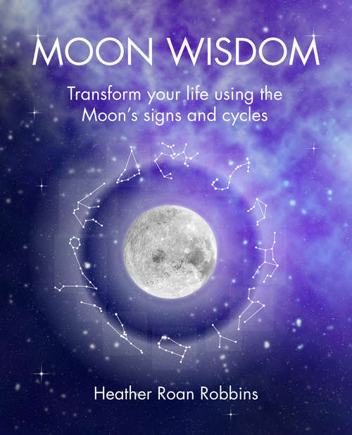 Book cover of Moon Wisdom: Transform your life using the Moon's signs and cycles