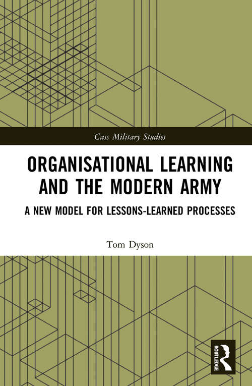 Book cover of Organisational Learning and the Modern Army: A New Model for Lessons-Learned Processes (Cass Military Studies)