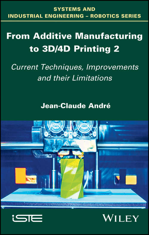 Book cover of From Additive Manufacturing to 3D/4D Printing 2: Current Techniques, Improvements and their Limitations (Volume 2)