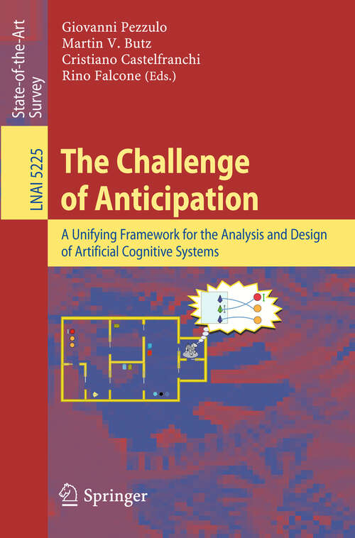 Book cover of The Challenge of Anticipation: A Unifying Framework for the Analysis and Design of Artificial Cognitive Systems (2008) (Lecture Notes in Computer Science #5225)