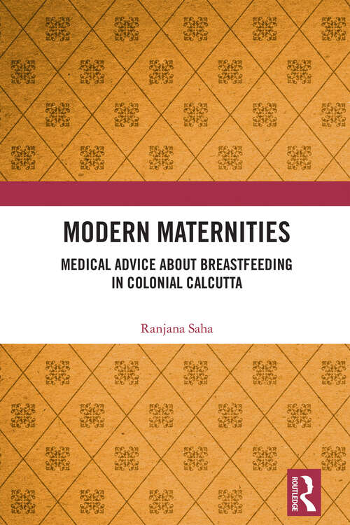 Book cover of Modern Maternities: Medical Advice about Breastfeeding in Colonial Calcutta