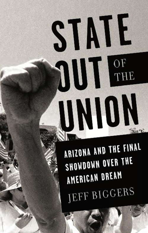 Book cover of State Out of the Union: Arizona and the Final Showdown Over the American Dream