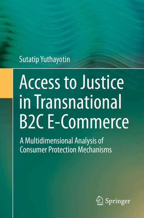 Book cover of Access to Justice in Transnational B2C E-Commerce: A Multidimensional Analysis of Consumer Protection Mechanisms (2015)