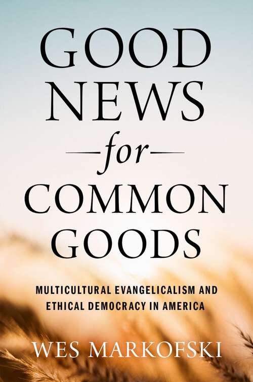 Book cover of Good News for Common Goods: Multicultural Evangelicalism and Ethical Democracy in America