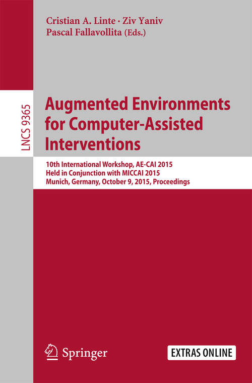 Book cover of Augmented Environments for Computer-Assisted Interventions: 10th International Workshop, AE-CAI 2015, Held in Conjunction with MICCAI 2015, Munich, Germany,  October 9, 2015. Proceedings (1st ed. 2015) (Lecture Notes in Computer Science #9365)