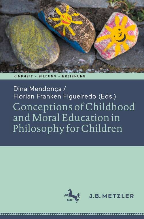 Book cover of Conceptions of Childhood and Moral Education in Philosophy for Children (1st ed. 2021) (Kindheit – Bildung – Erziehung. Philosophische Perspektiven)