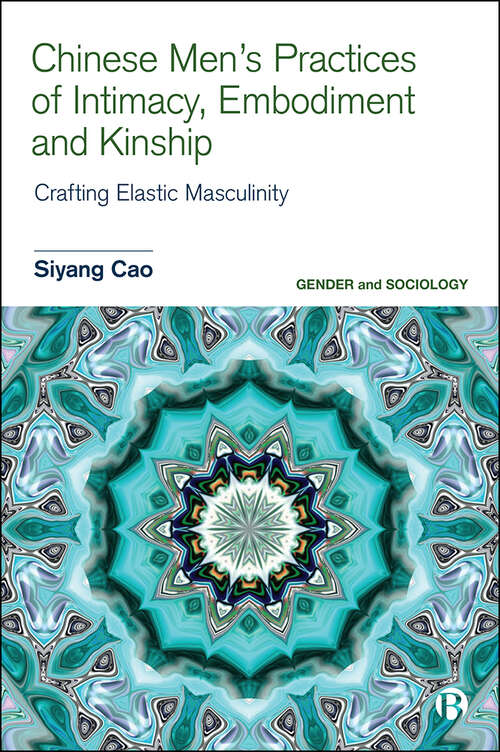 Book cover of Chinese Men’s Practices of Intimacy, Embodiment and Kinship: Crafting Elastic Masculinity (Gender and Sociology)