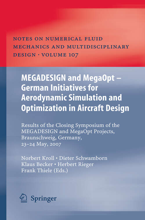 Book cover of MEGADESIGN and MegaOpt - German Initiatives for Aerodynamic Simulation and Optimization in Aircraft Design: Results of the closing symposium of the MEGADESIGN and MegaOpt projects, Braunschweig, Germany, May 23 and 24, 2007 (2010) (Notes on Numerical Fluid Mechanics and Multidisciplinary Design #107)