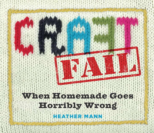 Book cover of CraftFail: When Homemade Goes Terribly Wrong
