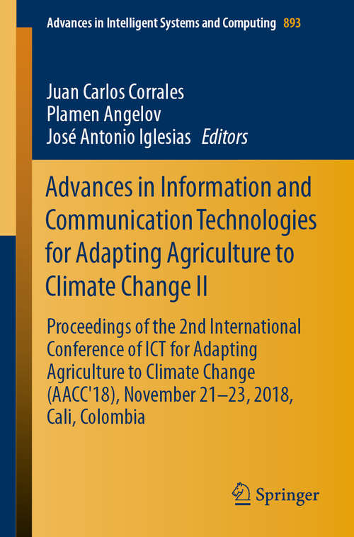 Book cover of Advances in Information and Communication Technologies for Adapting Agriculture to Climate Change II: Proceedings of the 2nd International Conference of ICT for Adapting Agriculture to Climate Change (AACC'18), November 21-23, 2018, Cali, Colombia (1st ed. 2019) (Advances in Intelligent Systems and Computing #893)